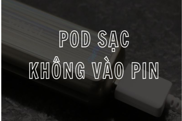 Đầu Pod sạc không vào pin