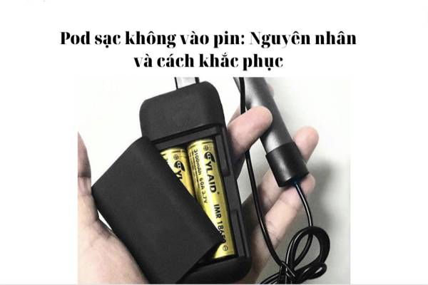 Những cách xử lý pod sạc không vào pin