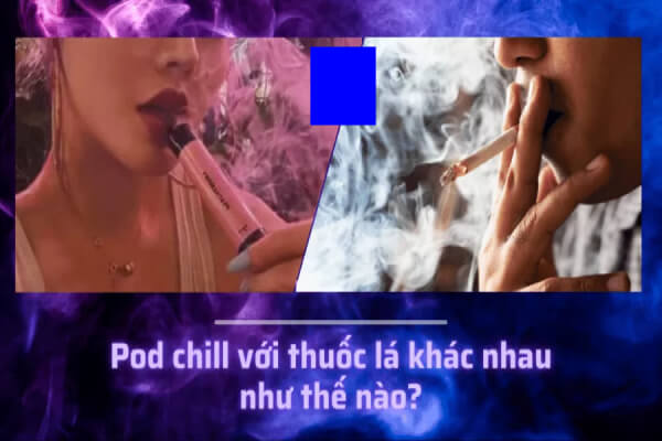 Sự khác biệt giữa pod chill và thuốc lá